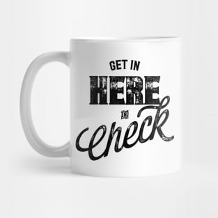 Get In Here And Check Mug